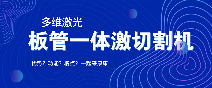 看過來！在光纖激光切割機中為何要選擇板管一體激光切割機?