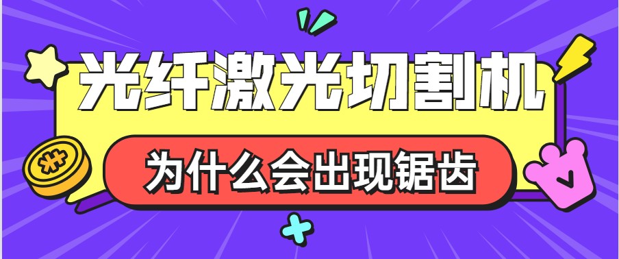 為何光纖激光切割機加工斷面出現(xiàn)鋸齒